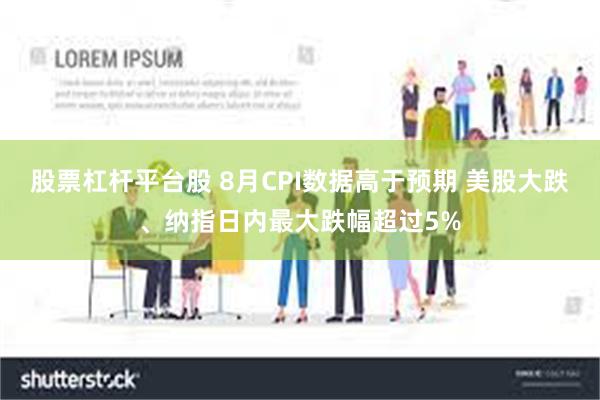 股票杠杆平台股 8月CPI数据高于预期 美股大跌、纳指日内最大跌幅超过5%